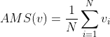 AMS(v)=\frac{1}{N}\sum_{i=1}^{N} v_{i}